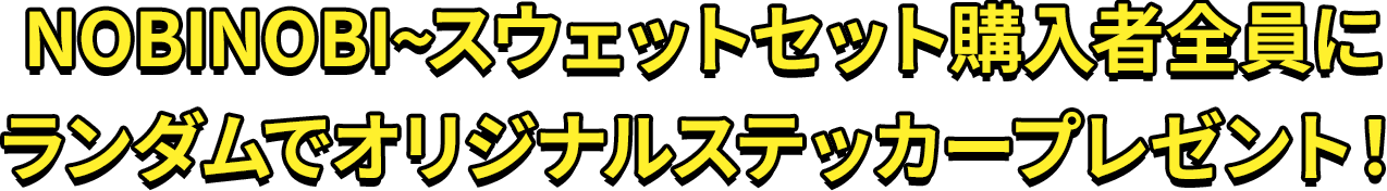 NOBINOBI~スウェットセット購入者全員にランダムでオリジナルステッカープレゼント！
